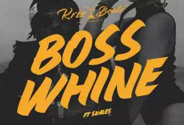 Krizbeatz - Boss Whine Feat. Skales